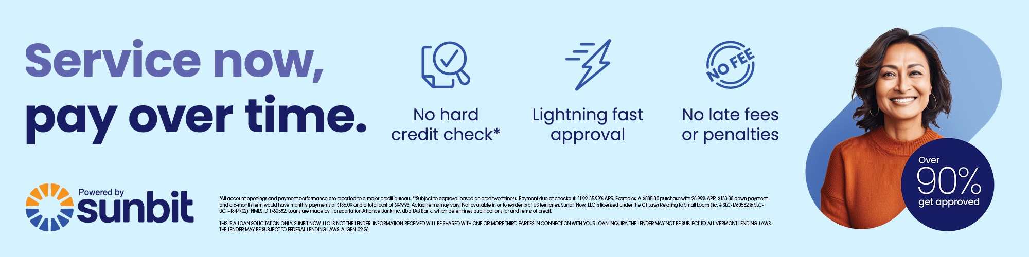Service now, pay over time with Sunbit — no hard credit check, lightning fast approval, no late fees or penalties.